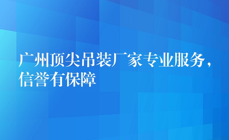 廣州頂尖吊裝廠家專業(yè)服務(wù)，信譽有保障