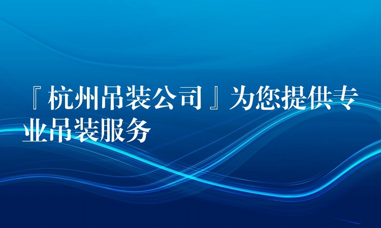 『杭州吊裝公司』為您提供專業(yè)吊裝服務(wù)