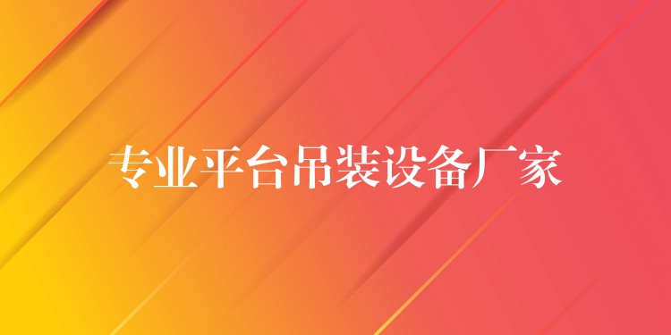 專業(yè)平臺(tái)吊裝設(shè)備廠家